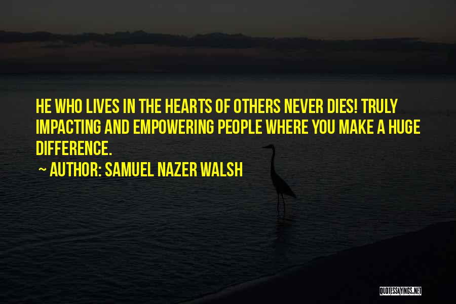 Impacting Lives Quotes By Samuel Nazer Walsh