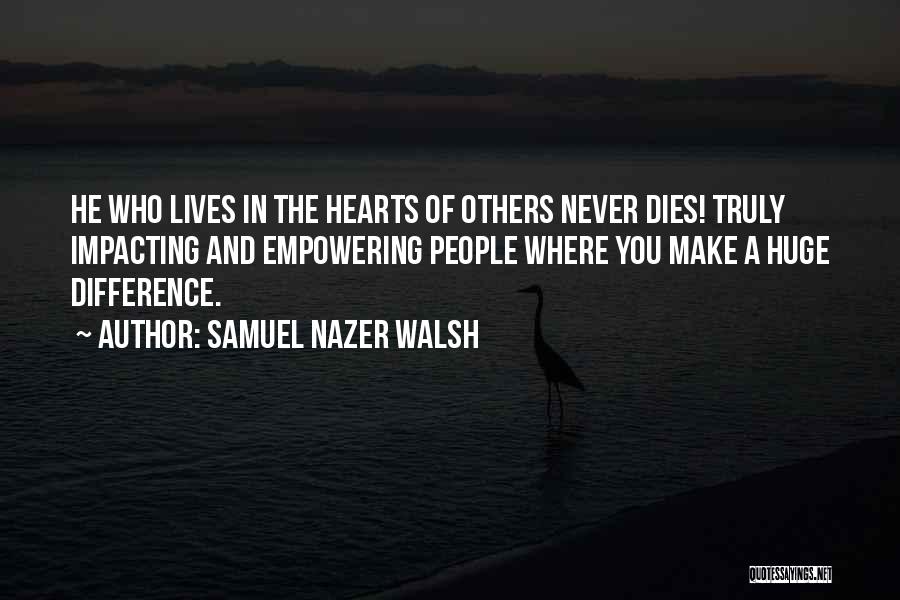 Impacting Someone's Life Quotes By Samuel Nazer Walsh