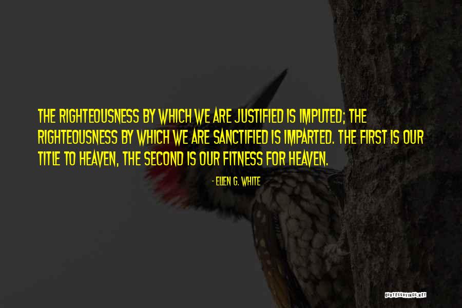 Imparted Righteousness Quotes By Ellen G. White Imparted Righteousness Quotes By Ellen G. White