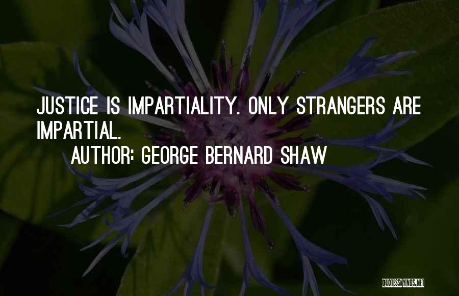Impartiality Quotes By George Bernard Shaw