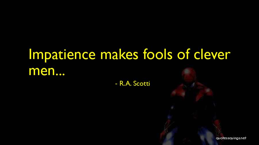 Impatience Quotes By R.A. Scotti