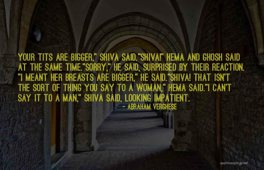 Impatient Woman Quotes By Abraham Verghese Impatient Woman Quotes By Abraham Verghese