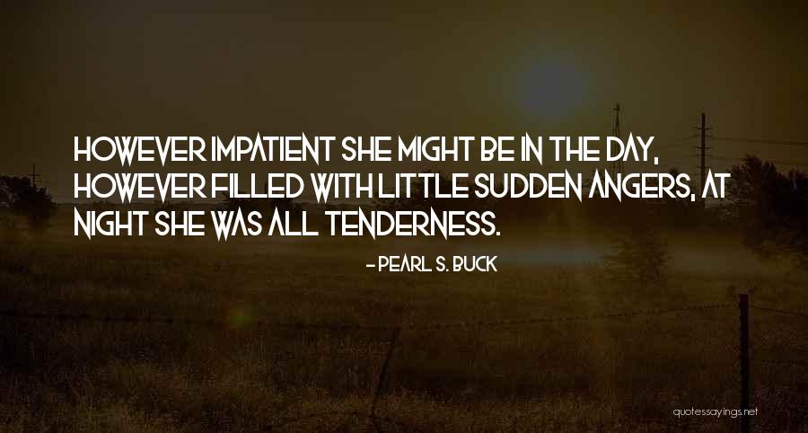Impatient Woman Quotes By Pearl S. Buck Impatient Woman Quotes By Pearl S. Buck