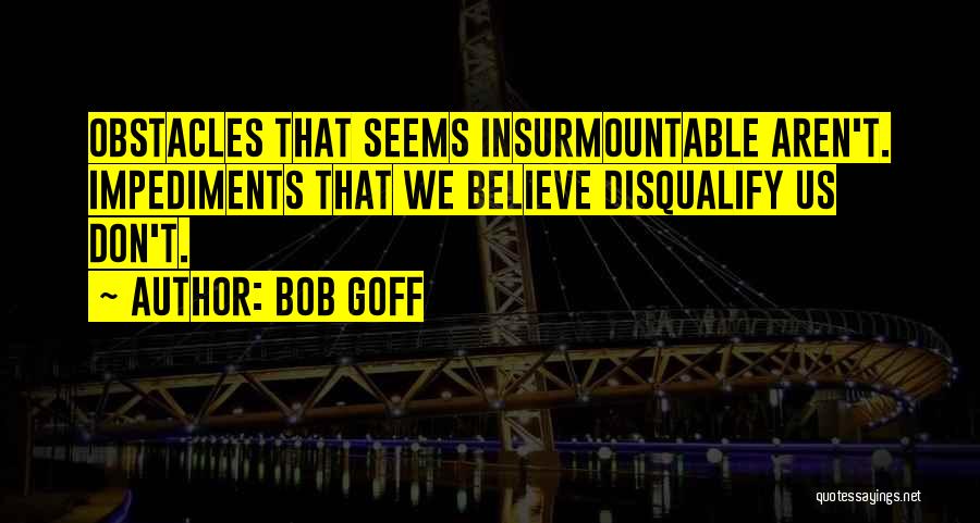 Impediments Quotes By Bob Goff