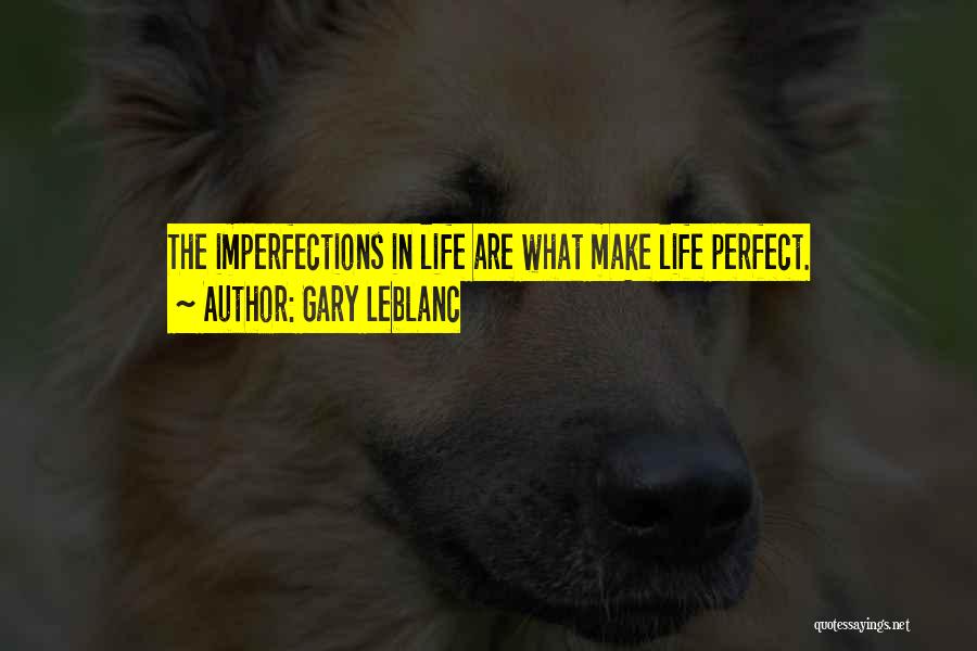 Imperfect Life Quotes By Gary Leblanc