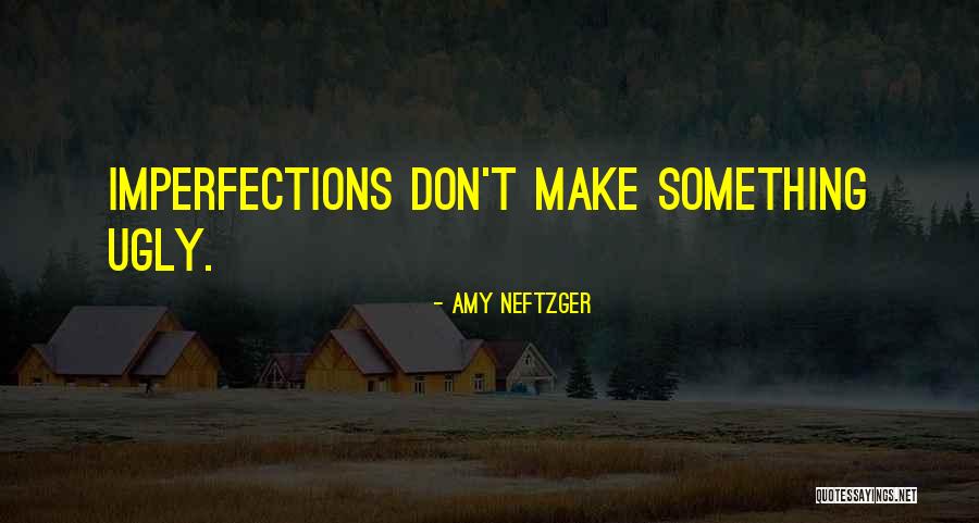 Imperfections And Beauty Quotes By Amy Neftzger Imperfections And Beauty Quotes By Amy Neftzger