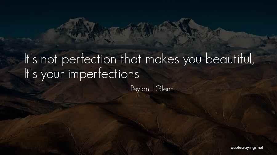 Imperfections And Beauty Quotes By Peyton J Glenn Imperfections And Beauty Quotes By Peyton J Glenn