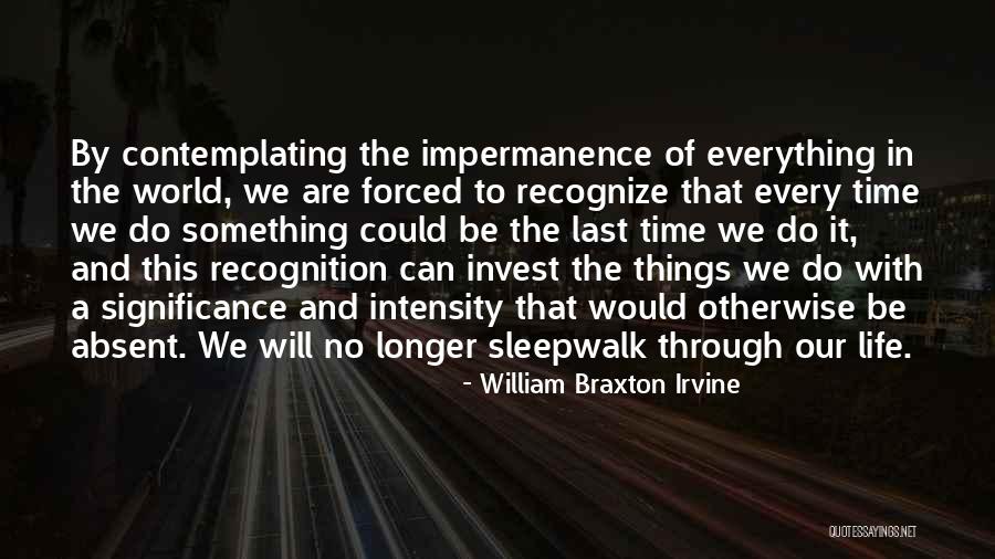 Impermanence Of Life Quotes By William Braxton Irvine Impermanence Of Life Quotes By William Braxton Irvine