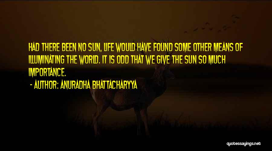 Importance In Someone's Life Quotes By Anuradha Bhattacharyya