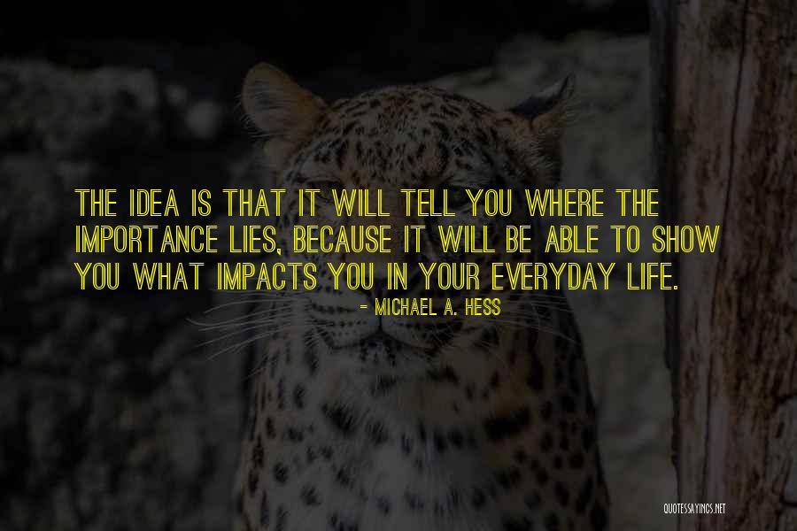 Importance In Your Life Quotes By Michael A. Hess Importance In Your Life Quotes By Michael A. Hess