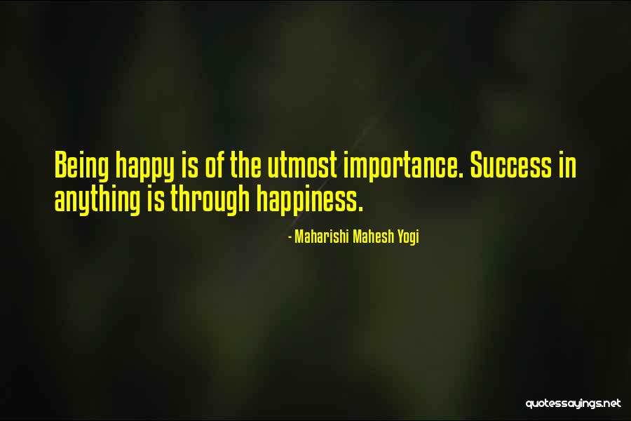 Importance Of Being Happy Quotes By Maharishi Mahesh Yogi Importance Of Being Happy Quotes By Maharishi Mahesh Yogi