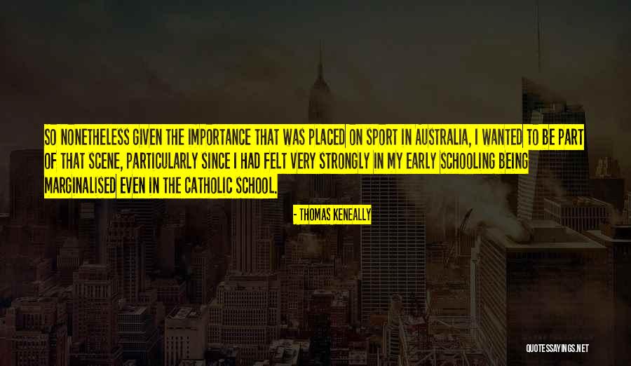 Importance Of Schooling Quotes By Thomas Keneally