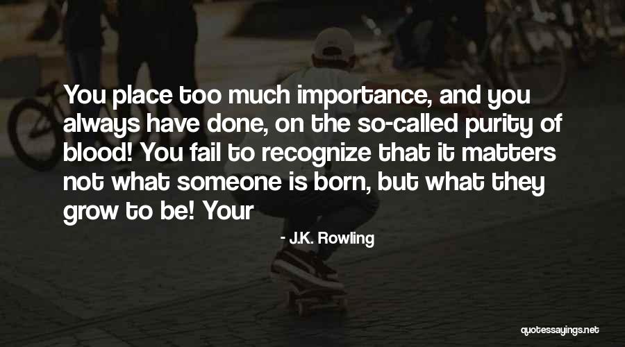 Importance To Someone Quotes By J.K. Rowling Importance To Someone Quotes By J.K. Rowling