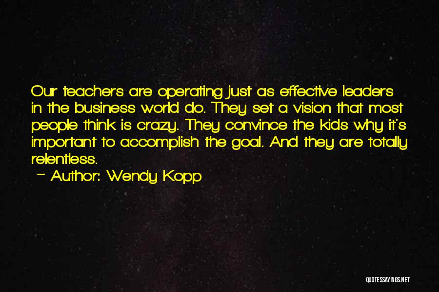 Important Leaders Quotes By Wendy Kopp