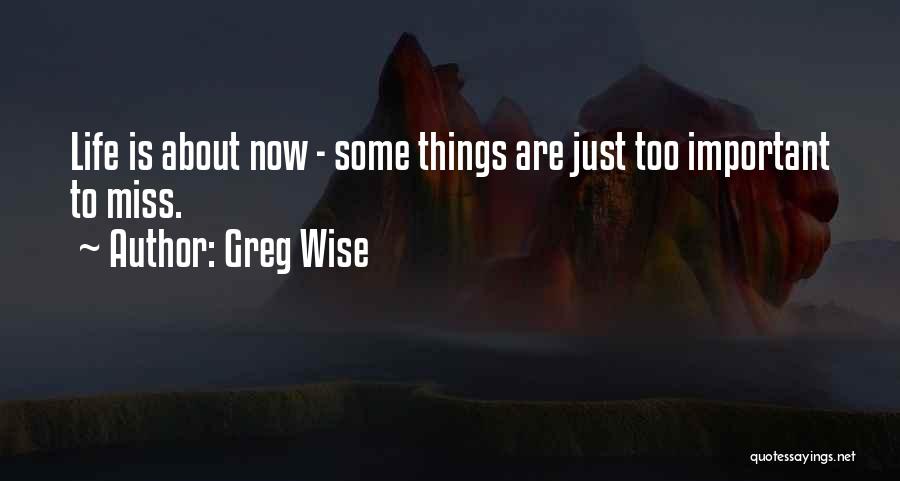 Important Things About Life Quotes By Greg Wise