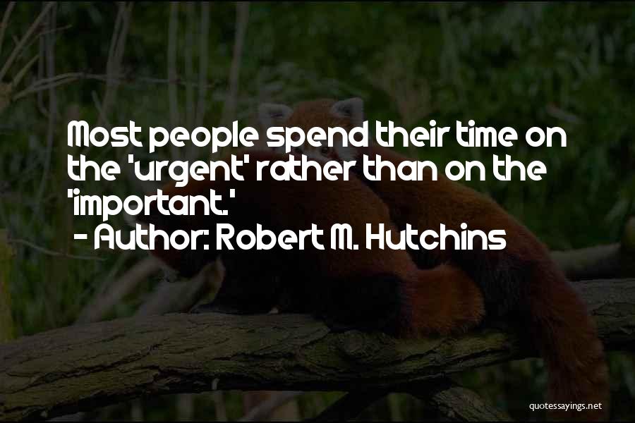 Important Vs Urgent Quotes By Robert M. Hutchins