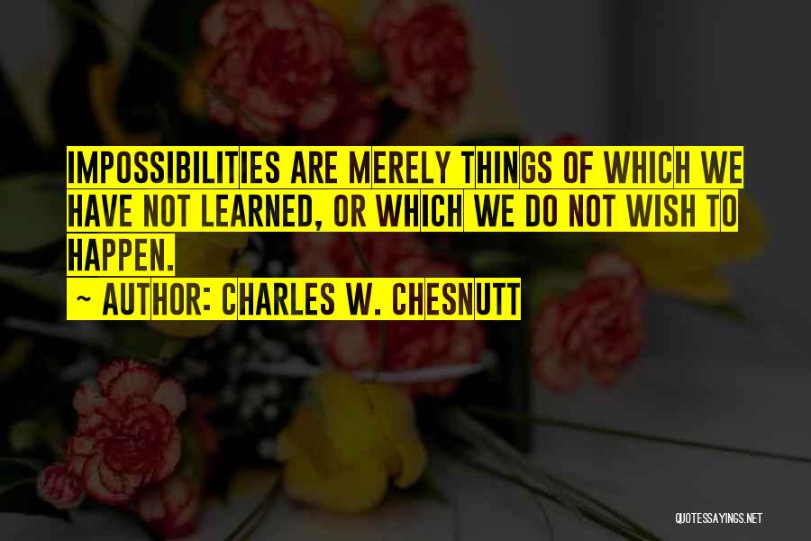 Impossibilities Quotes By Charles W. Chesnutt