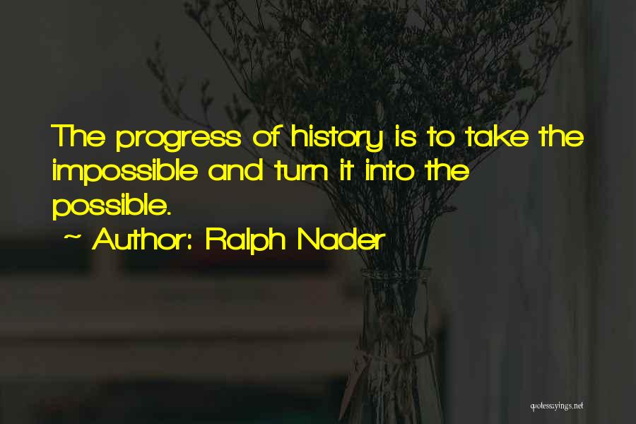 Impossible Into Possible Quotes By Ralph Nader