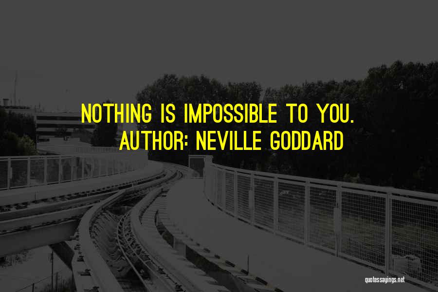 Impossible Is Nothing Quotes By Neville Goddard