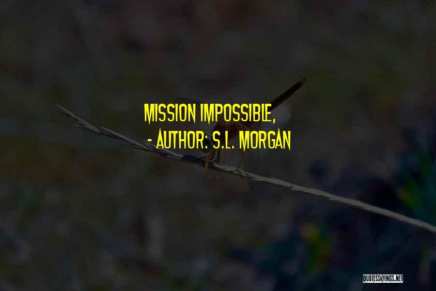 Impossible Mission Quotes By S.L. Morgan