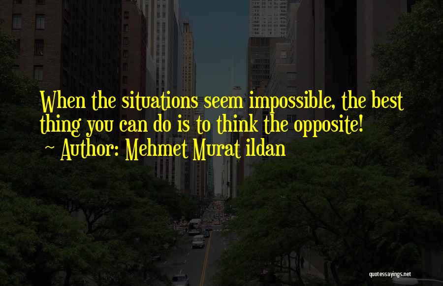 Impossible Situations Quotes By Mehmet Murat Ildan