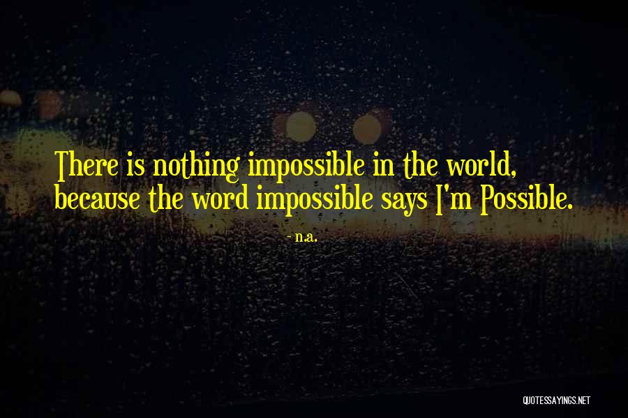 Impossible The Word Quotes By N.a. Impossible The Word Quotes By N.a.