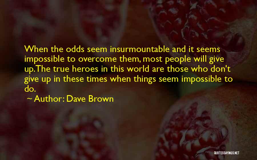 Impossible Times Quotes By Dave Brown