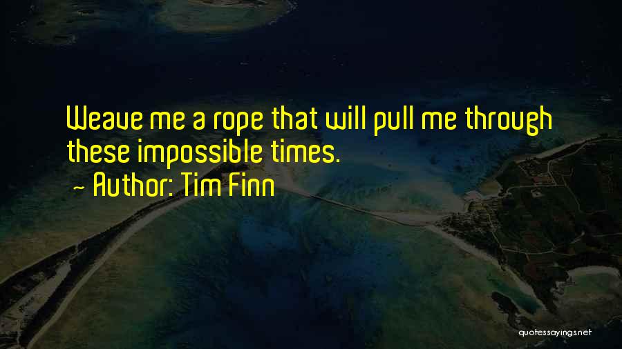 Impossible Times Quotes By Tim Finn