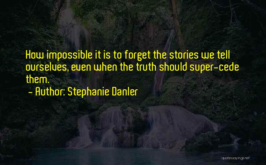 Impossible To Forget Love Quotes By Stephanie Danler