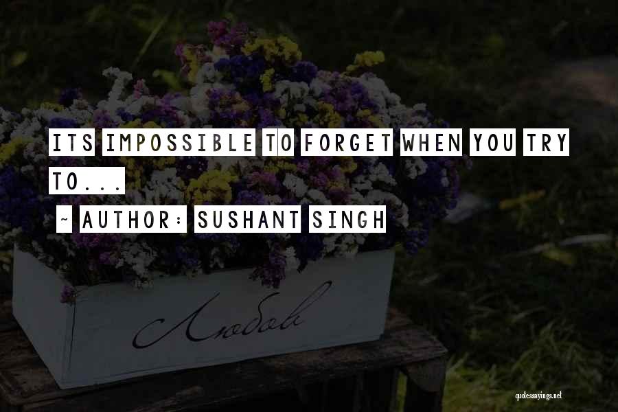 Impossible To Forget Love Quotes By Sushant Singh