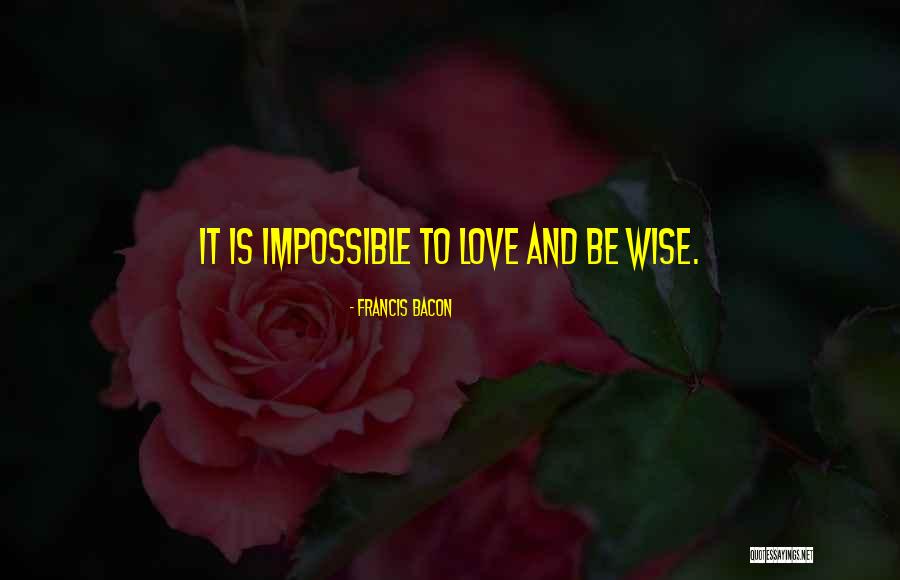 Impossible To Love Quotes By Francis Bacon Impossible To Love Quotes By Francis Bacon