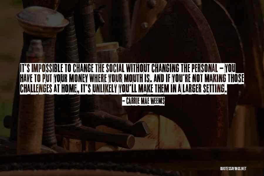 Impossible Without Change Quotes By Carrie Mae Weems Impossible Without Change Quotes By Carrie Mae Weems