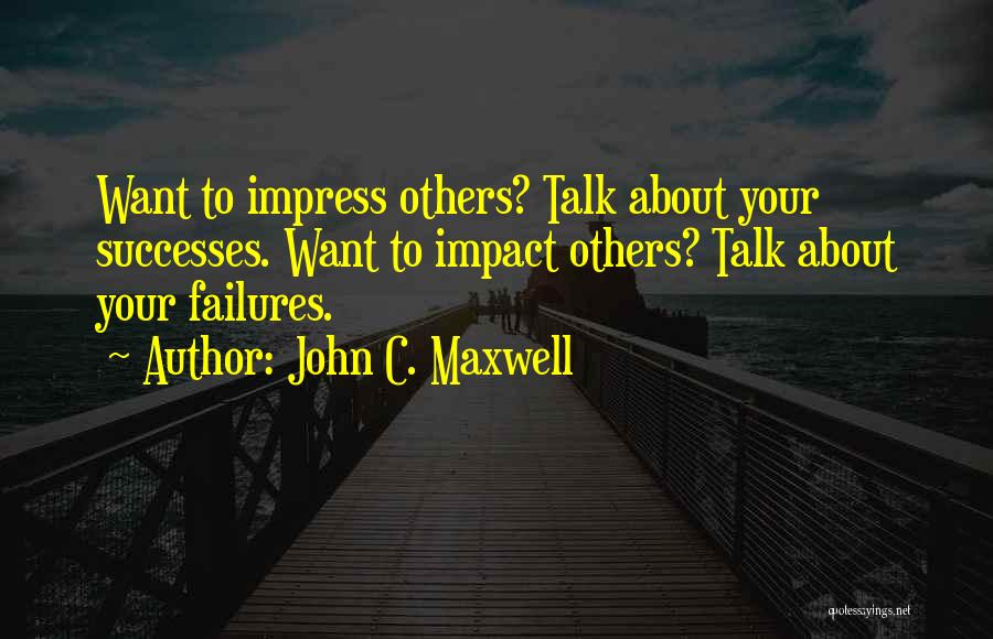 Impress Others Quotes By John C. Maxwell