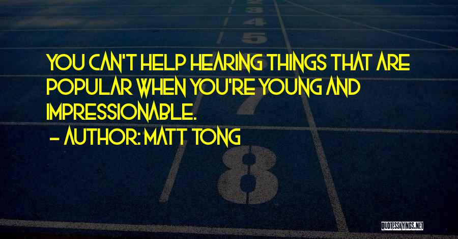 Impressionable Quotes By Matt Tong