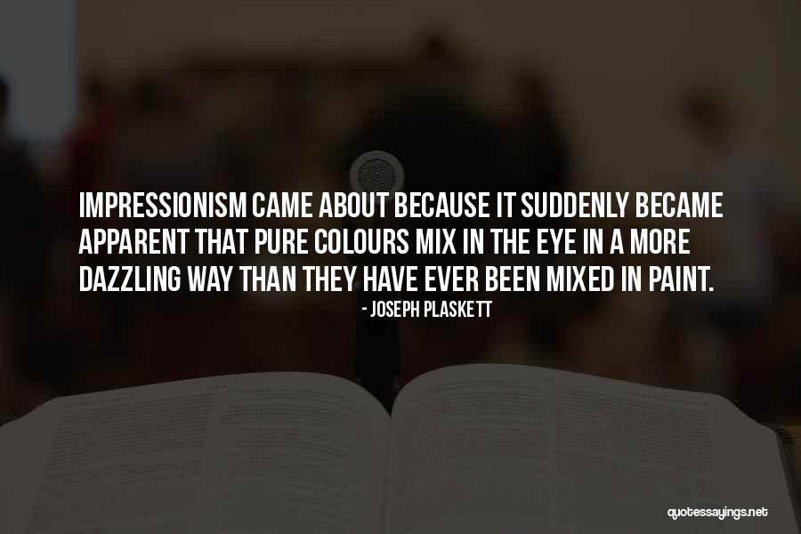 Impressionism Quotes By Joseph Plaskett Impressionism Quotes By Joseph Plaskett