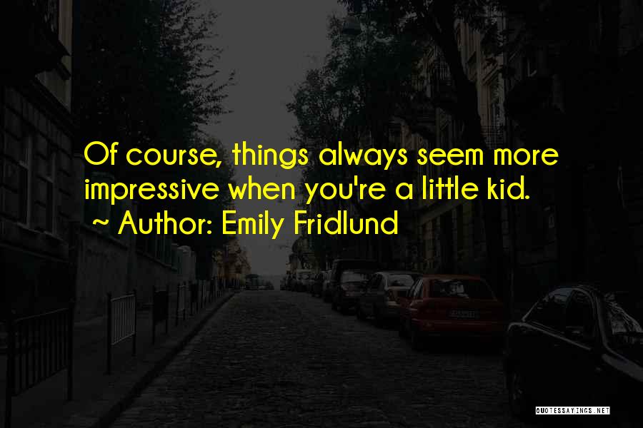 Impressive Things Quotes By Emily Fridlund