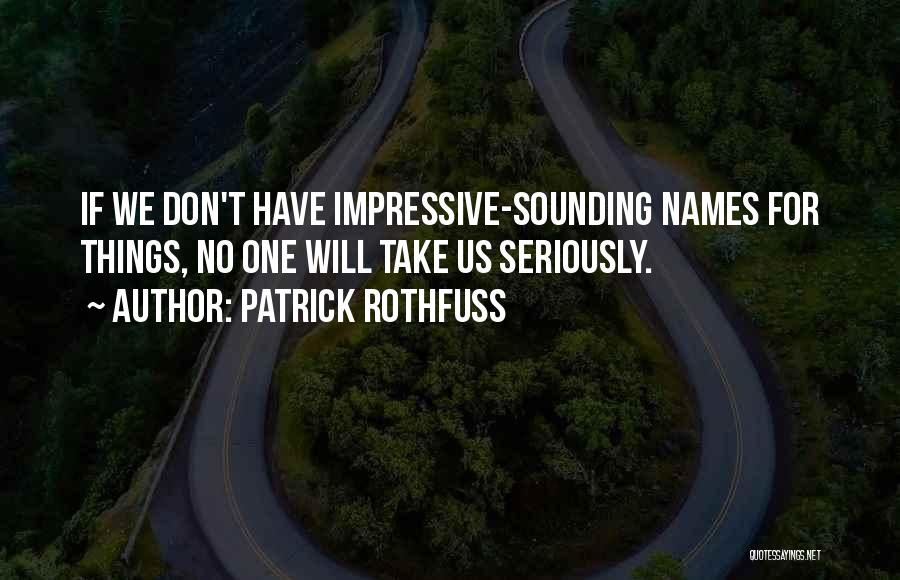 Impressive Things Quotes By Patrick Rothfuss