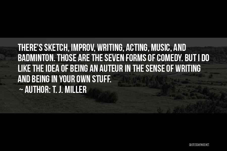 Improv Comedy Quotes By T. J. Miller