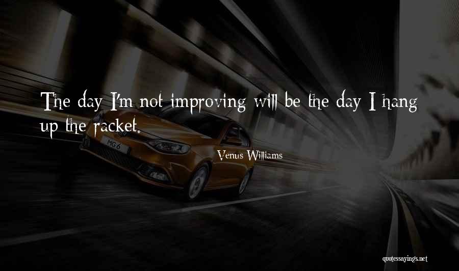 Improving Each Day Quotes By Venus Williams Improving Each Day Quotes By Venus Williams