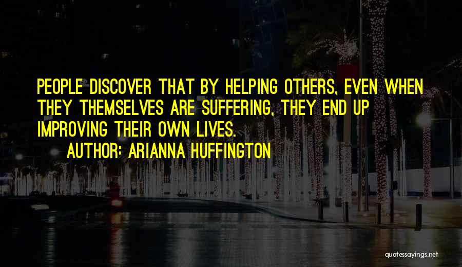 Improving The Lives Of Others Quotes By Arianna Huffington