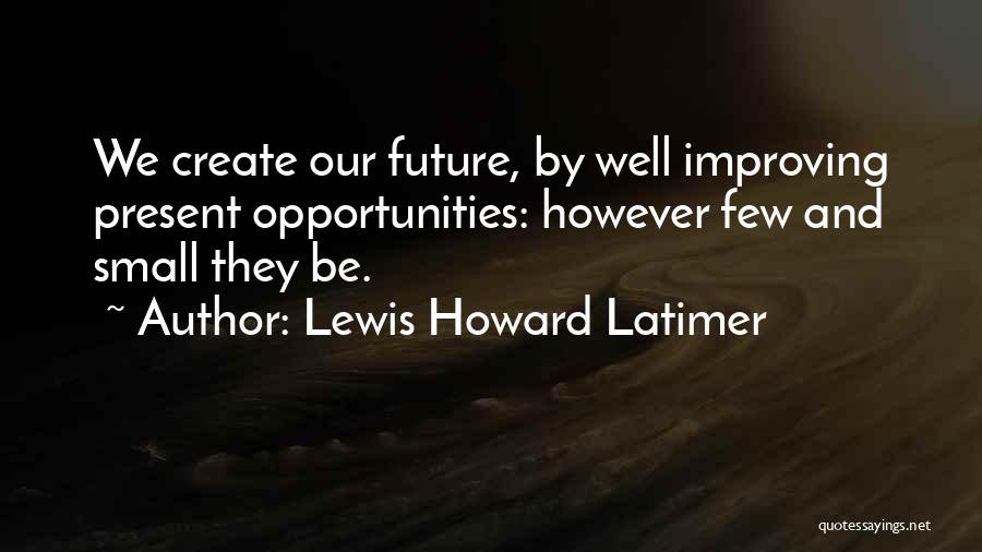 Improving Your Future Quotes By Lewis Howard Latimer