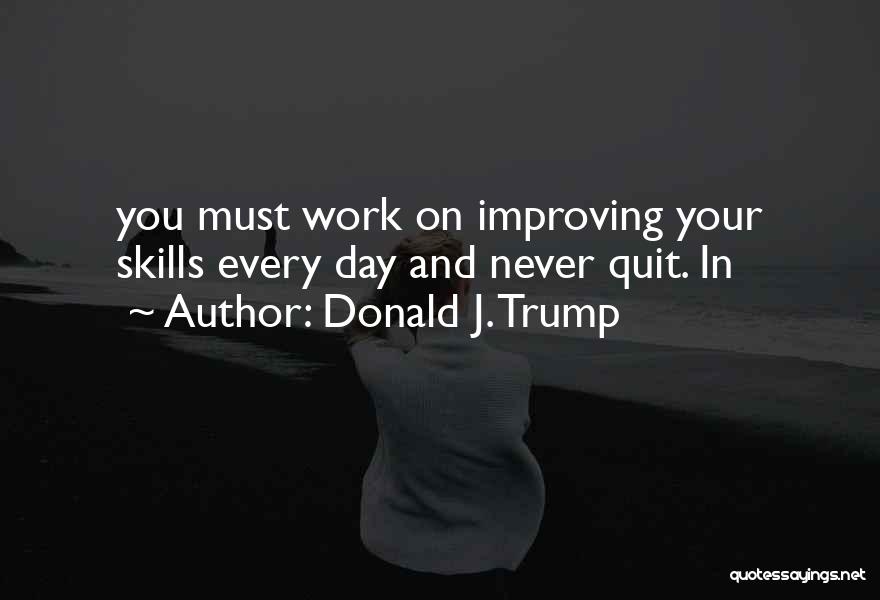 Improving Your Work Quotes By Donald J. Trump