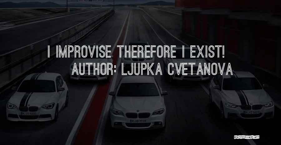 Improvise Quotes By Ljupka Cvetanova