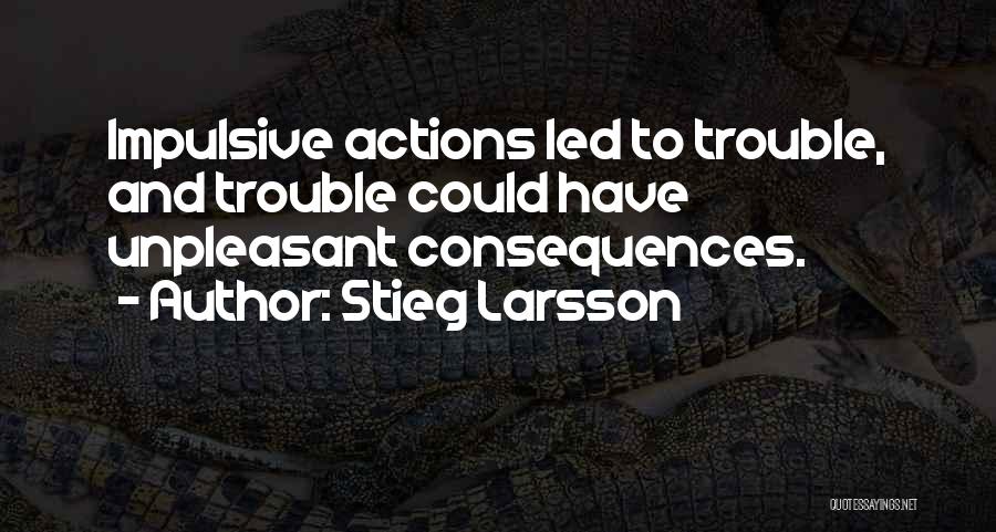 Impulsive Actions Quotes By Stieg Larsson