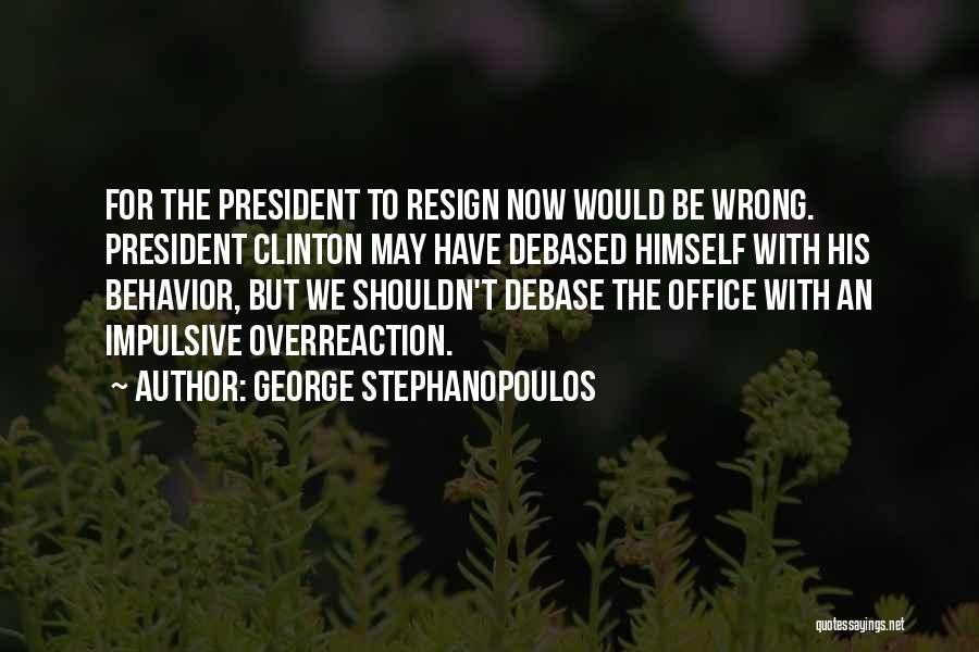 Impulsive Behavior Quotes By George Stephanopoulos