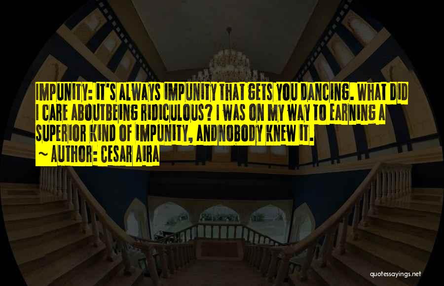 Impunity Quotes By Cesar Aira