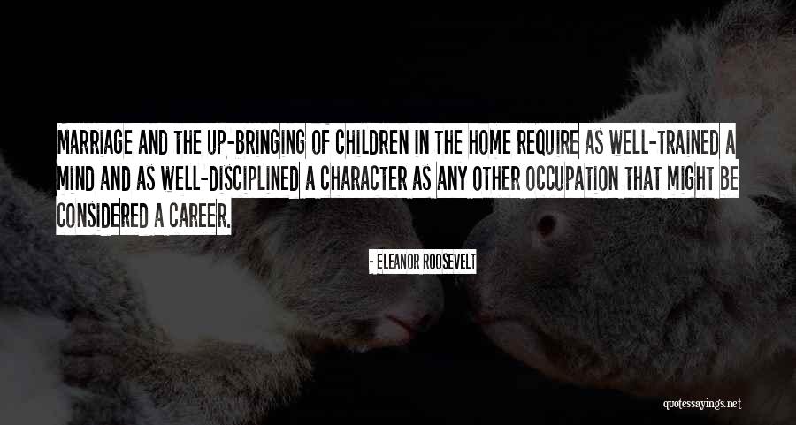 In Bringing Up Children Quotes By Eleanor Roosevelt