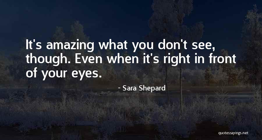 In Front Of Your Eyes Quotes By Sara Shepard In Front Of Your Eyes Quotes By Sara Shepard