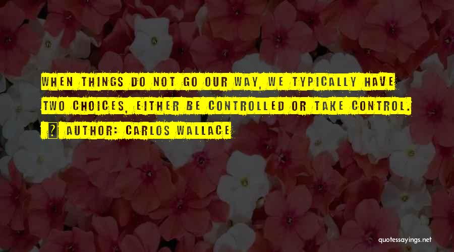 In Life We Have Two Choices Quotes By Carlos Wallace