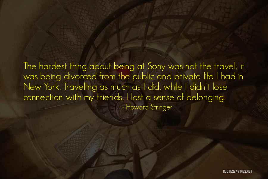 In Life You Lose Friends Quotes By Howard Stringer In Life You Lose Friends Quotes By Howard Stringer